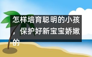 怎樣培育聰明的小孩，保護(hù)好新寶寶嬌嫩的頭