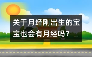 關于月經(jīng)：剛出生的寶寶也會有月經(jīng)嗎？