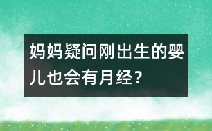 媽媽疑問：剛出生的嬰兒也會(huì)有月經(jīng)？