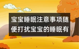 寶寶睡眠注意事項：隨便打擾寶寶的睡眠有危害