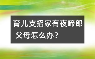 育兒支招：家有“夜啼郎” 父母怎么辦？