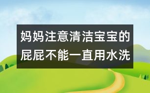 媽媽注意：清潔寶寶的屁屁不能一直用水洗