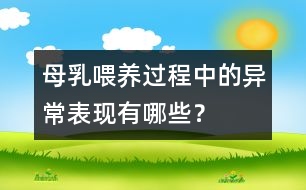 母乳喂養(yǎng)過程中的異常表現(xiàn)有哪些？