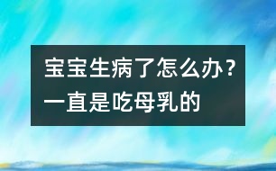 寶寶生病了怎么辦？一直是吃母乳的