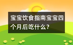 寶寶飲食指南：寶寶四個(gè)月后吃什么？