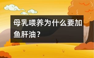 母乳喂養(yǎng)為什么要加魚肝油？