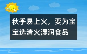 秋季易上火，要為寶寶選清火濕潤(rùn)食品