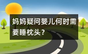 媽媽疑問：嬰兒何時(shí)需要睡枕頭？