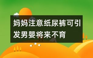 媽媽注意：紙尿褲可引發(fā)男嬰將來(lái)不育