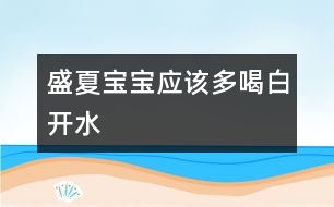 盛夏寶寶應(yīng)該多喝白開水