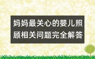 媽媽最關(guān)心的嬰兒照顧相關(guān)問題完全解答大全