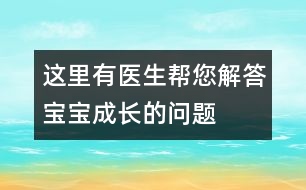 這里有醫(yī)生幫您解答寶寶成長(zhǎng)的問(wèn)題