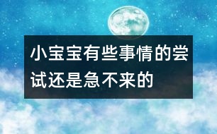 小寶寶有些事情的嘗試還是急不來的