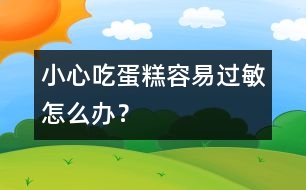 小心吃蛋糕容易過敏怎么辦？