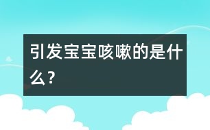 引發(fā)寶寶咳嗽的是什么？