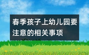 春季孩子上幼兒園要注意的相關(guān)事項