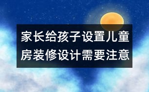 家長給孩子設置兒童房裝修設計需要注意的