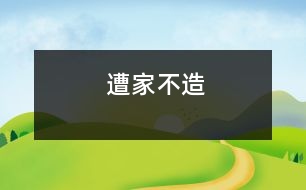 遭家不造