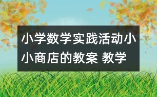 小學數(shù)學實踐活動：小小商店的教案 教學資料 教學設(shè)計