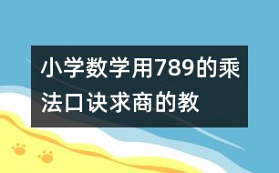 小學(xué)數(shù)學(xué)用7、8、9的乘法口訣求商的教案 教學(xué)設(shè)計(jì)與反思