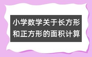 小學(xué)數(shù)學(xué)關(guān)于長方形和正方形的面積計(jì)算的教案 教學(xué)資料 教學(xué)設(shè)計(jì)