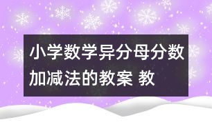 小學(xué)數(shù)學(xué)異分母分數(shù)加、減法的教案 教學(xué)資料 教學(xué)設(shè)計