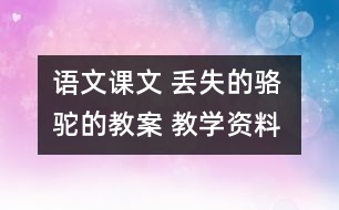 語文課文 丟失的駱駝的教案 教學(xué)資料 教學(xué)設(shè)計(jì)