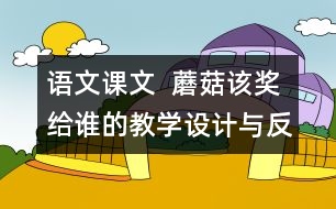 語文課文  蘑菇該獎給誰的教學(xué)設(shè)計(jì)與反思