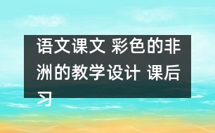 語文課文 彩色的非洲的教學設計 課后習題答案