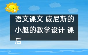 語文課文 威尼斯的小艇的教學(xué)設(shè)計 課后習(xí)題答案