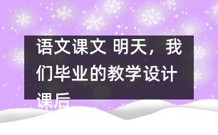 語(yǔ)文課文 明天，我們畢業(yè)的教學(xué)設(shè)計(jì) 課后習(xí)題答案