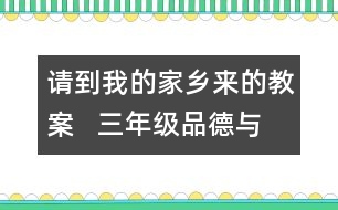 請到我的家鄉(xiāng)來的教案   三年級品德與社會教學(xué)設(shè)計