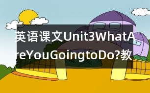 英語課文Unit3WhatAreYouGoingtoDo?教學(xué)設(shè)計(jì)－pep7