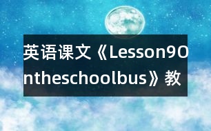 英語(yǔ)課文《Lesson9Ontheschoolbus》教學(xué)設(shè)計(jì)