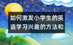 如何激發(fā)小學(xué)生的英語學(xué)習(xí)興趣的方法和相關(guān)資源