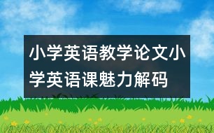 小學(xué)英語教學(xué)論文：小學(xué)英語課魅力解碼