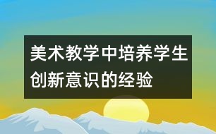 美術(shù)教學(xué)中培養(yǎng)學(xué)生創(chuàng)新意識的經(jīng)驗(yàn)