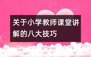 關(guān)于小學(xué)教師課堂講解的八大技巧