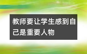 教師要讓學(xué)生感到自己是“重要人物”