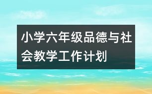 小學(xué)六年級品德與社會教學(xué)工作計劃