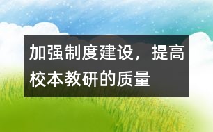 加強(qiáng)制度建設(shè)，提高校本教研的質(zhì)量