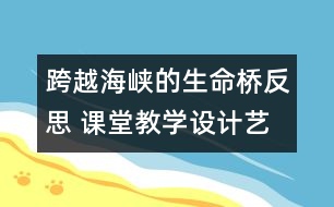 跨越海峽的生命橋反思 課堂教學(xué)設(shè)計(jì)藝術(shù)例談