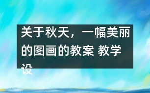 關于秋天，一幅美麗的圖畫的教案 教學設計—大象版三年級上冊