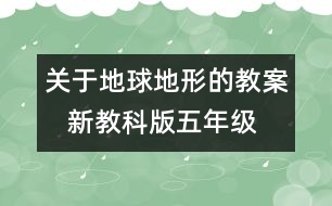 關(guān)于地球地形的教案   新教科版五年級科學(xué)上冊第三單元教案上