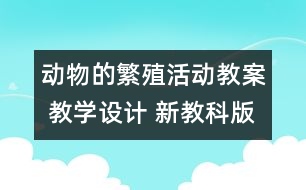 動物的繁殖活動教案 教學設(shè)計 新教科版四年級下冊科學教案