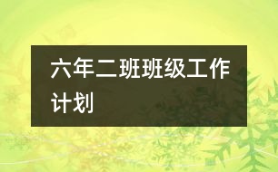 	六年二班班級工作計劃