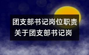 團(tuán)支部書(shū)記崗位職責(zé) 關(guān)于團(tuán)支部書(shū)記崗位的職責(zé)