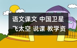 語文課文 中國(guó)衛(wèi)星飛太空 說課 教學(xué)資料