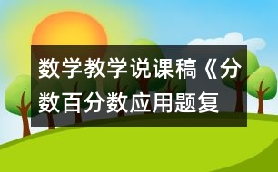 數(shù)學(xué)教學(xué)說(shuō)課稿《分?jǐn)?shù)、百分?jǐn)?shù)應(yīng)用題復(fù)習(xí)課》教學(xué)反思