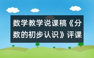 數(shù)學(xué)教學(xué)說課稿《分?jǐn)?shù)的初步認識》（評課稿）